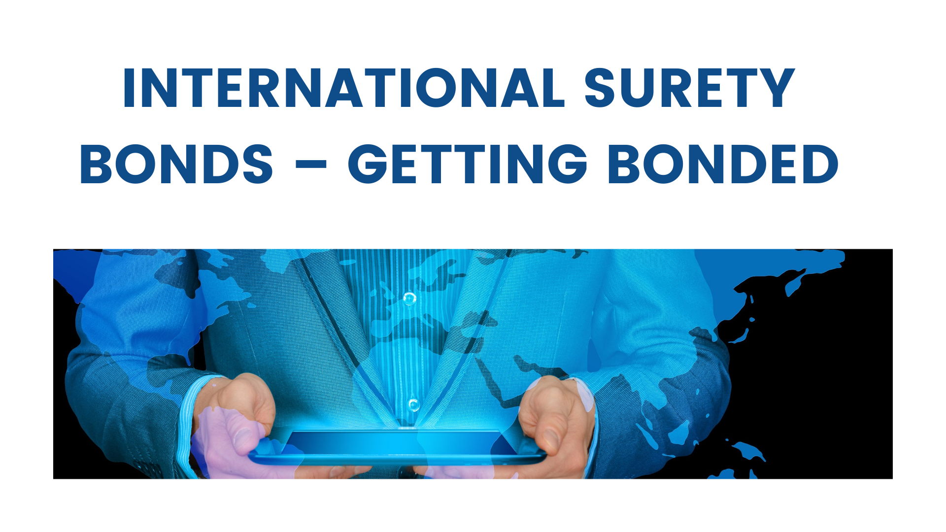 surety bond - What is an International Surety Bond - man holding tablet